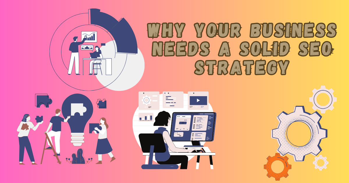 Why Your Business Needs a Solid SEO Strategy