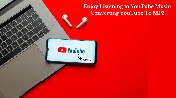 Enjoy Listening to YouTube Music: Converting YouTube To MP3