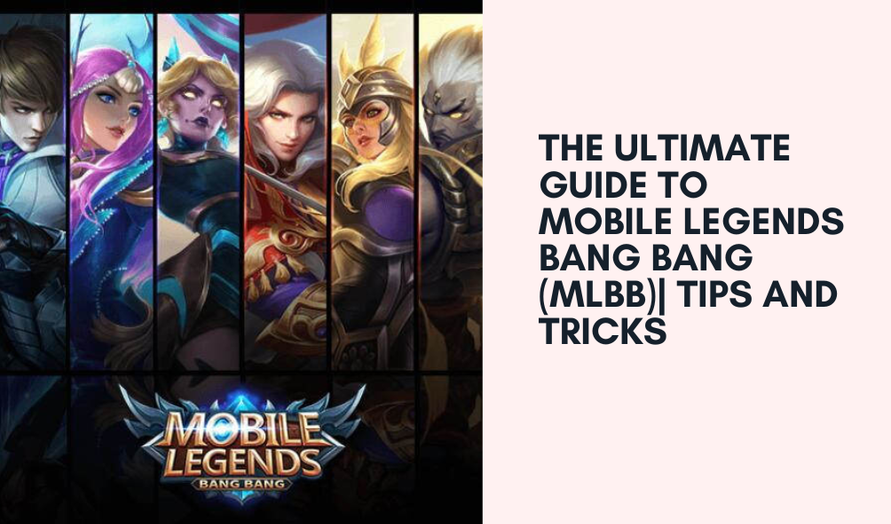 The Ultimate Guide to Mobile Legends Bang Bang (MLBB)| Tips and Tricks
